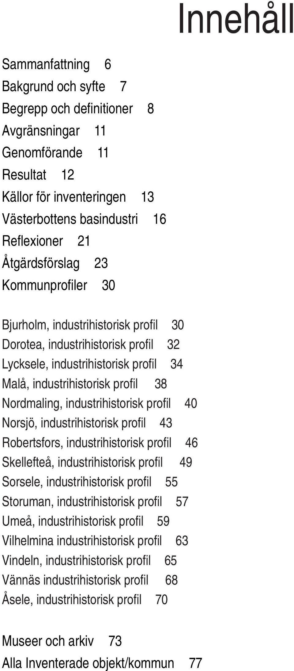 industrihistorisk profi l 40 Norsjö, industrihistorisk profi l 43 Robertsfors, industrihistorisk profi l 46 Skellefteå, industrihistorisk profi l 49 Sorsele, industrihistorisk profi l 55 Storuman,