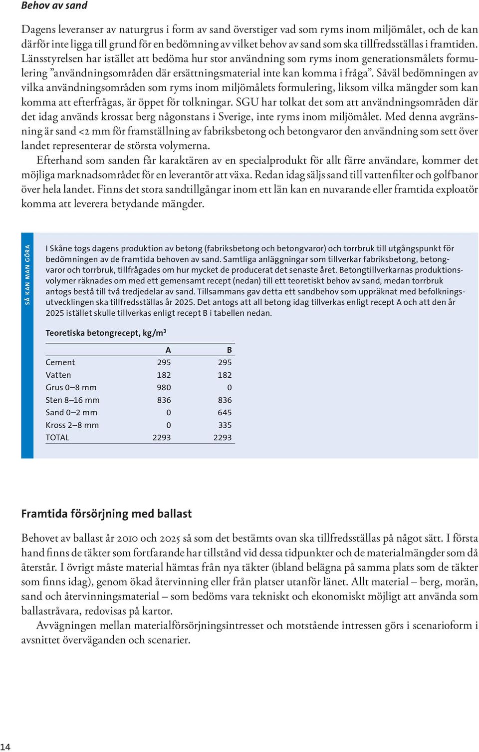 Såväl bedömningen av vilka användningsområden som ryms inom miljömålets formulering, liksom vilka mängder som kan komma att efterfrågas, är öppet för tolkningar.