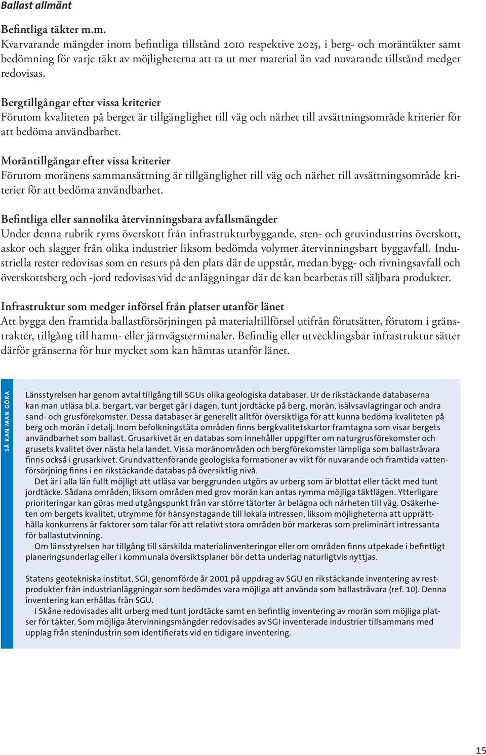 m. Kvarvarande mängder inom befintliga tillstånd 2010 respektive 2025, i berg- och moräntäkter samt bedömning för varje täkt av möjligheterna att ta ut mer material än vad nuvarande tillstånd medger