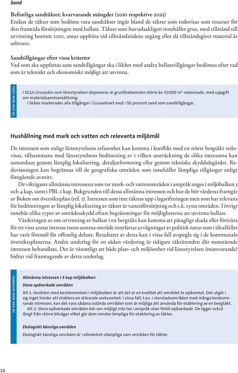 Sandtillgångar efter vissa kriterier Vad som ska uppfattas som sandtillgångar ska i likhet med andra ballasttillgångar bedömas efter vad som är tekniskt och ekonomiskt möjligt att utvinna.