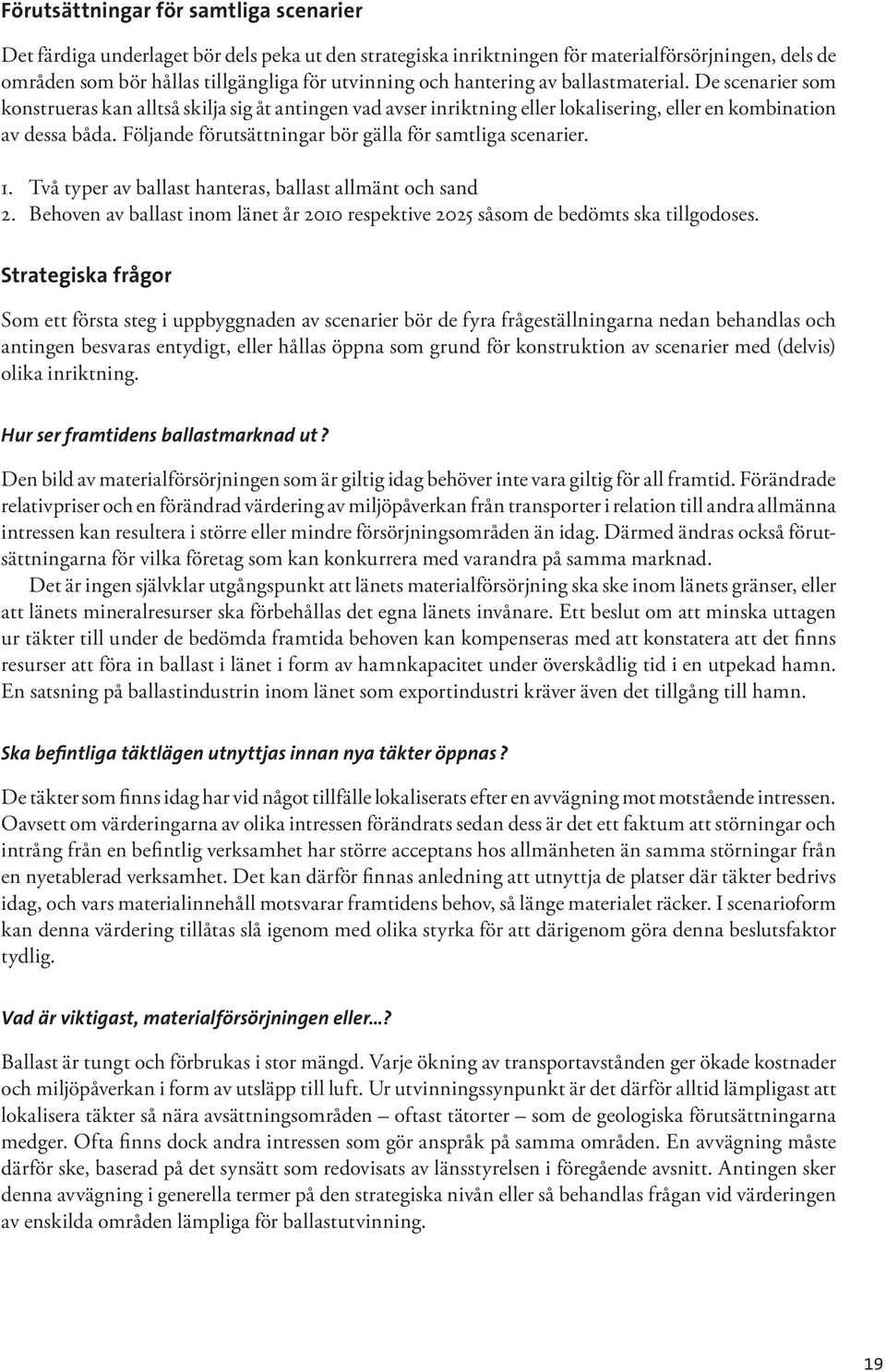Följande förutsättningar bör gälla för samtliga scenarier. 1. Två typer av ballast hanteras, ballast allmänt och sand 2.