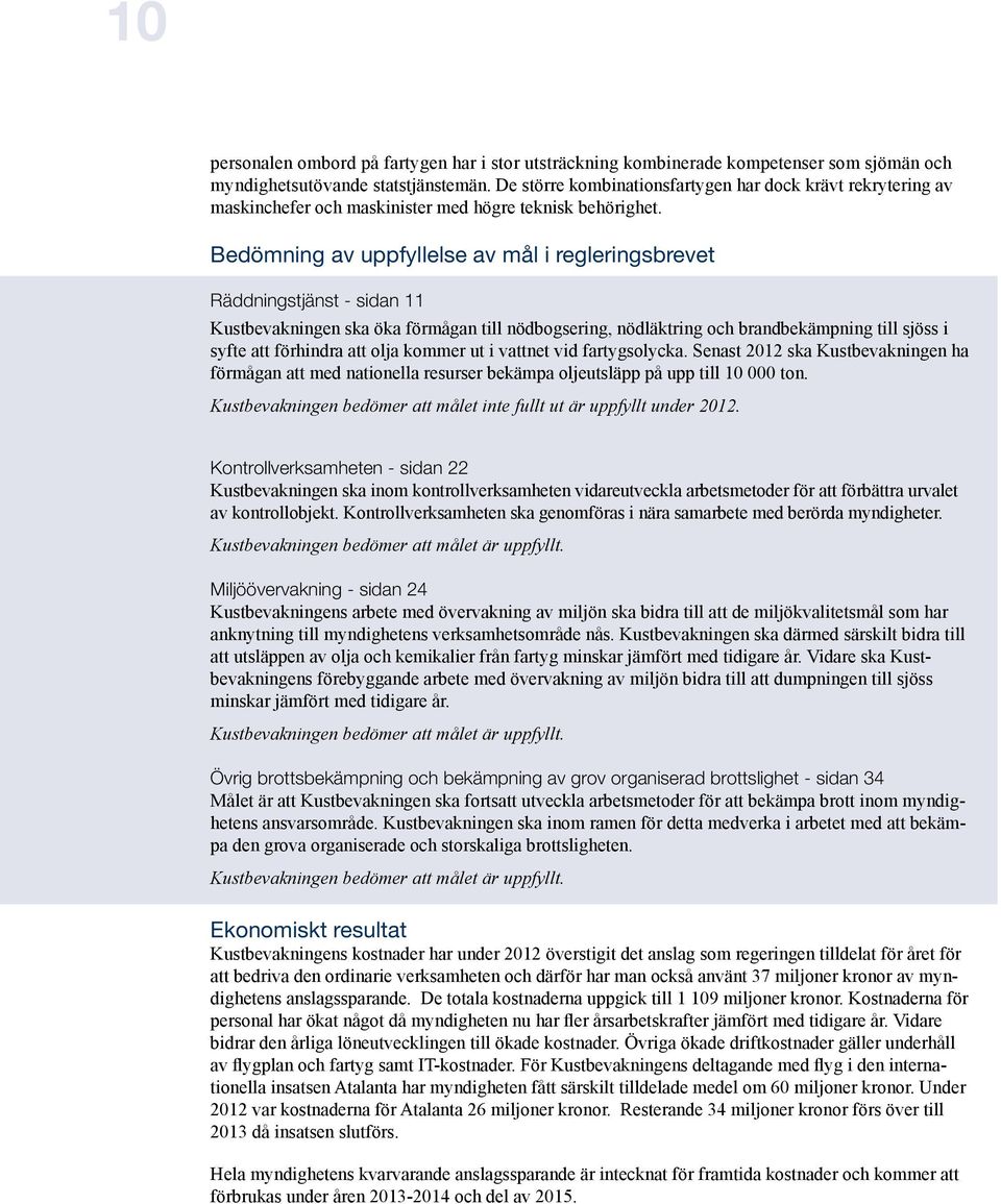 Bedömning av uppfyllelse av mål i regleringsbrevet Räddningstjänst - sidan 11 Kustbevakningen ska öka förmågan till nödbogsering, nödläktring och brandbekämpning till sjöss i syfte att förhindra att