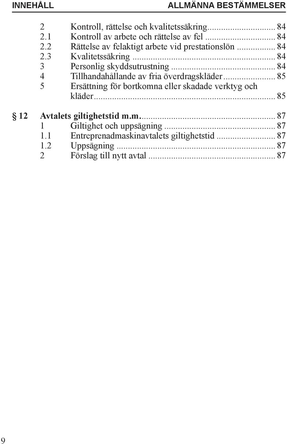 .. 85 5 Ersättning för bortkomna eller skadade verktyg och kläder... 85 12 Avtalets giltighetstid m.m... 87 1 Giltighet och uppsägning.