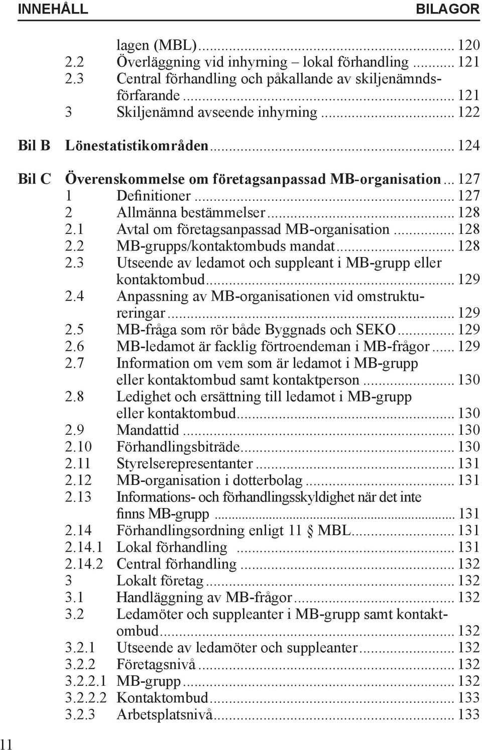 1 Avtal om företagsanpassad MB-organisation... 128 2.2 MB-grupps/kontaktombuds mandat... 128 2.3 Utseende av ledamot och suppleant i MB-grupp eller kontaktombud... 129 2.