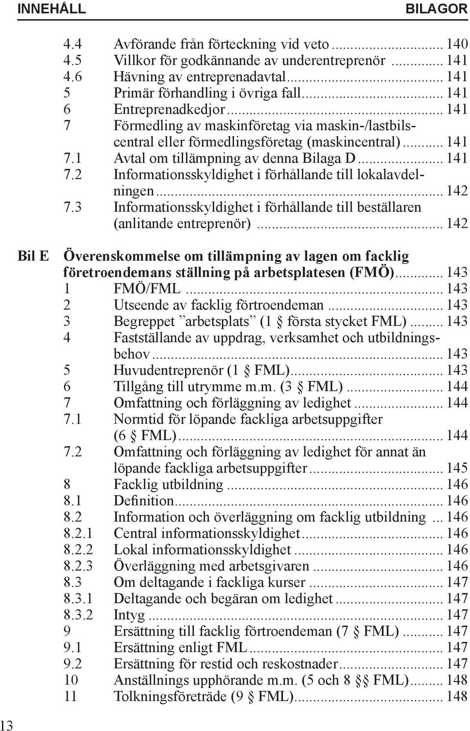 .. 142 7.3 Informationsskyldighet i förhållande till beställaren (anlitande entreprenör).