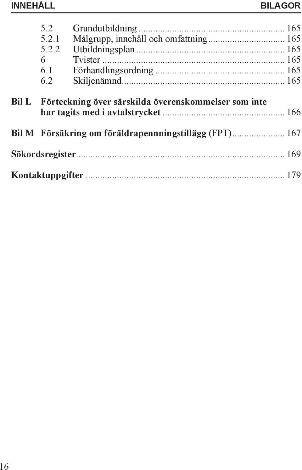 .. 165 Bil L Förteckning över särskilda överenskommelser som inte har tagits med i avtalstrycket.