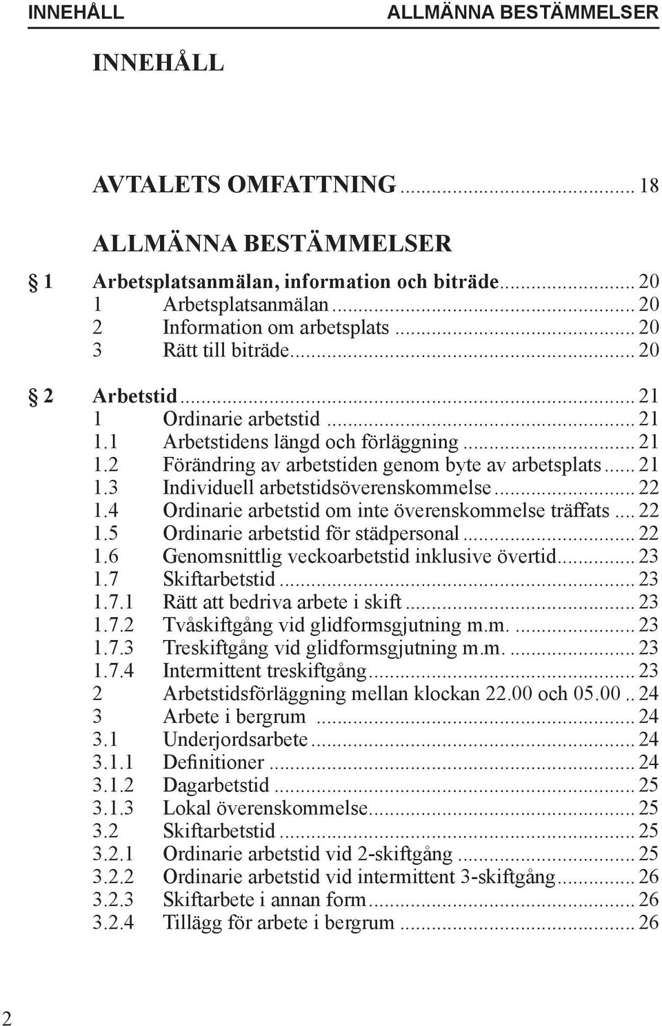 .. 22 1.4 Ordinarie arbetstid om inte överenskommelse träffats... 22 1.5 Ordinarie arbetstid för städpersonal... 22 1.6 Genomsnittlig veckoarbetstid inklusive övertid... 23 1.7 