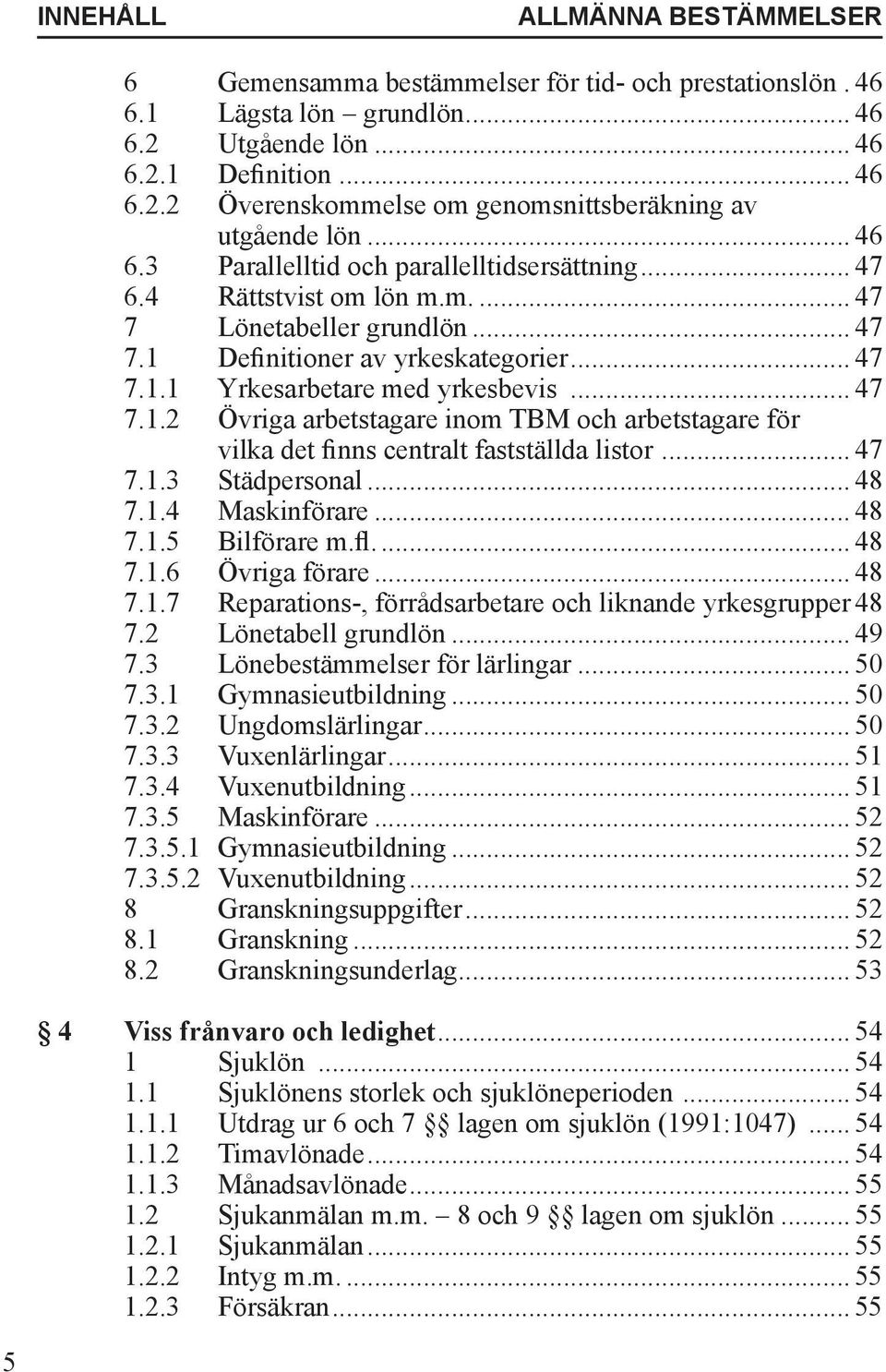 .. 47 7.1.2 Övriga arbetstagare inom TBM och arbetstagare för vilka det finns centralt fastställda listor... 47 7.1.3 Städpersonal... 48 7.1.4 Maskinförare... 48 7.1.5 Bilförare m.fl... 48 7.1.6 Övriga förare.