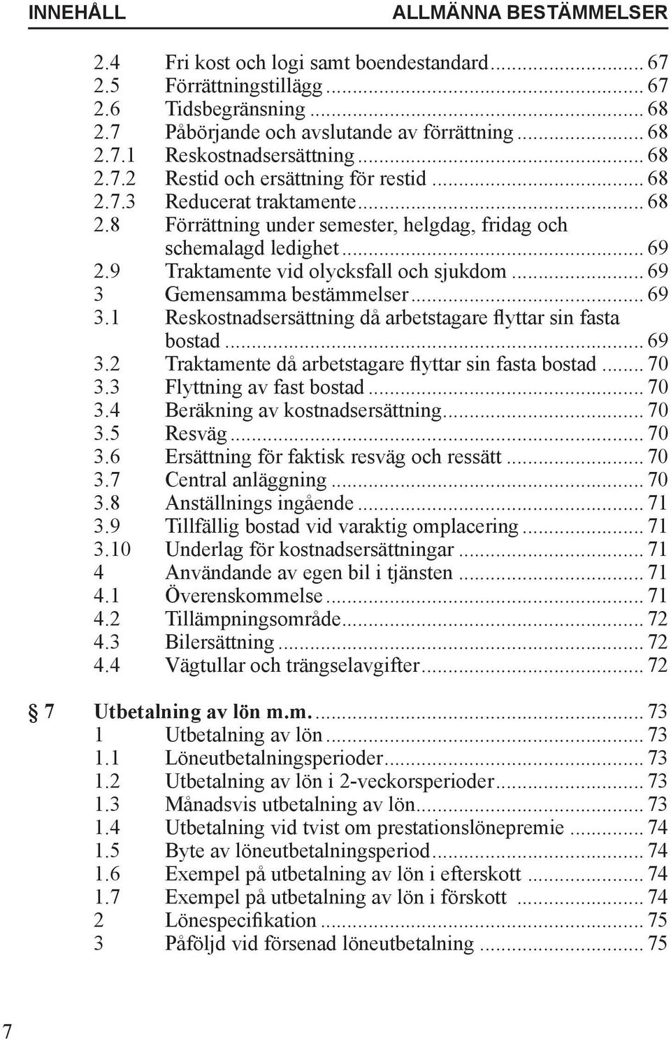 9 Traktamente vid olycksfall och sjukdom... 69 3 Gemensamma bestämmelser... 69 3.1 Reskostnadsersättning då arbetstagare flyttar sin fasta bostad... 69 3.2 Traktamente då arbetstagare flyttar sin fasta bostad.