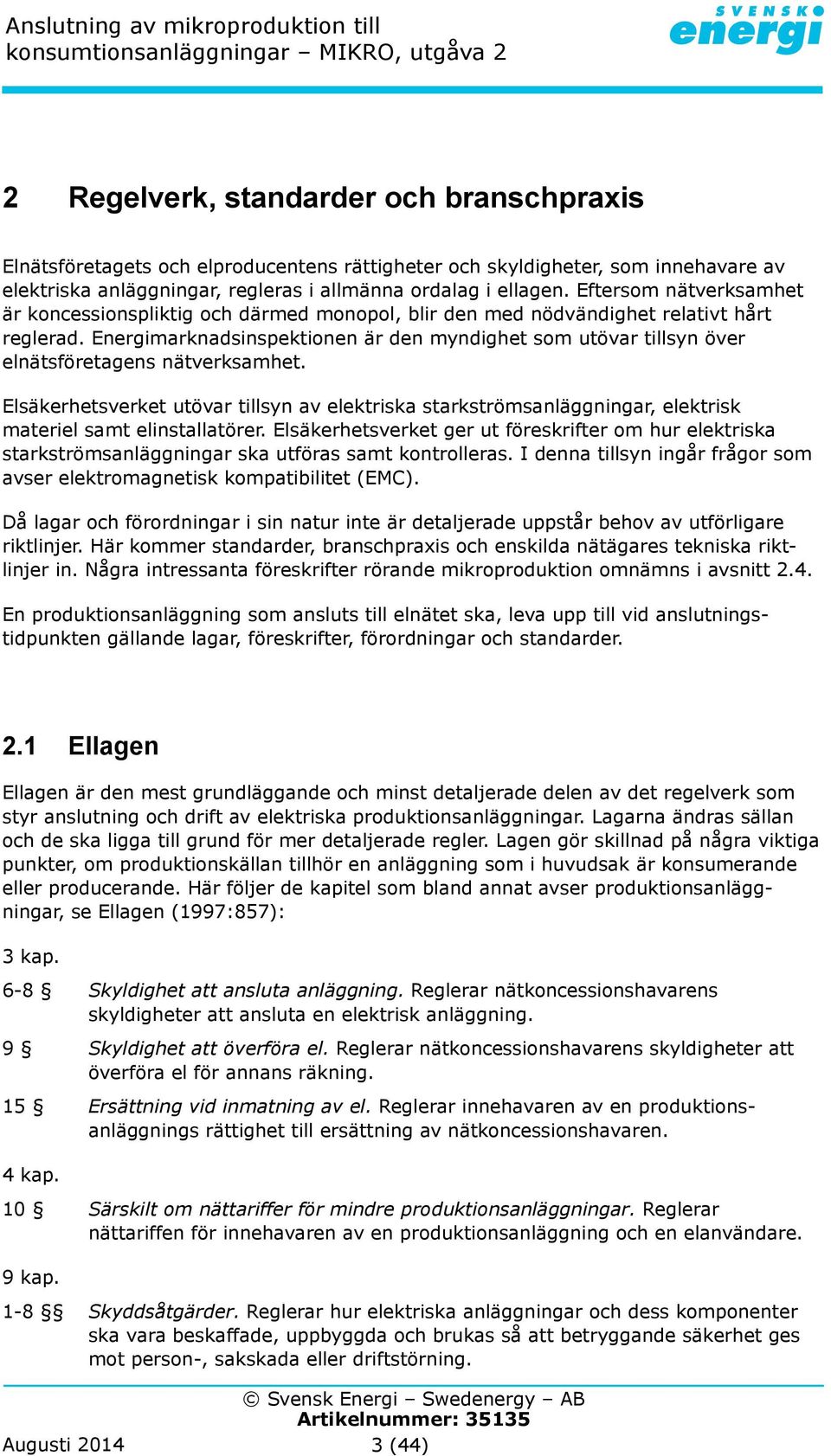 Energimarknadsinspektionen är den myndighet som utövar tillsyn över elnätsföretagens nätverksamhet.