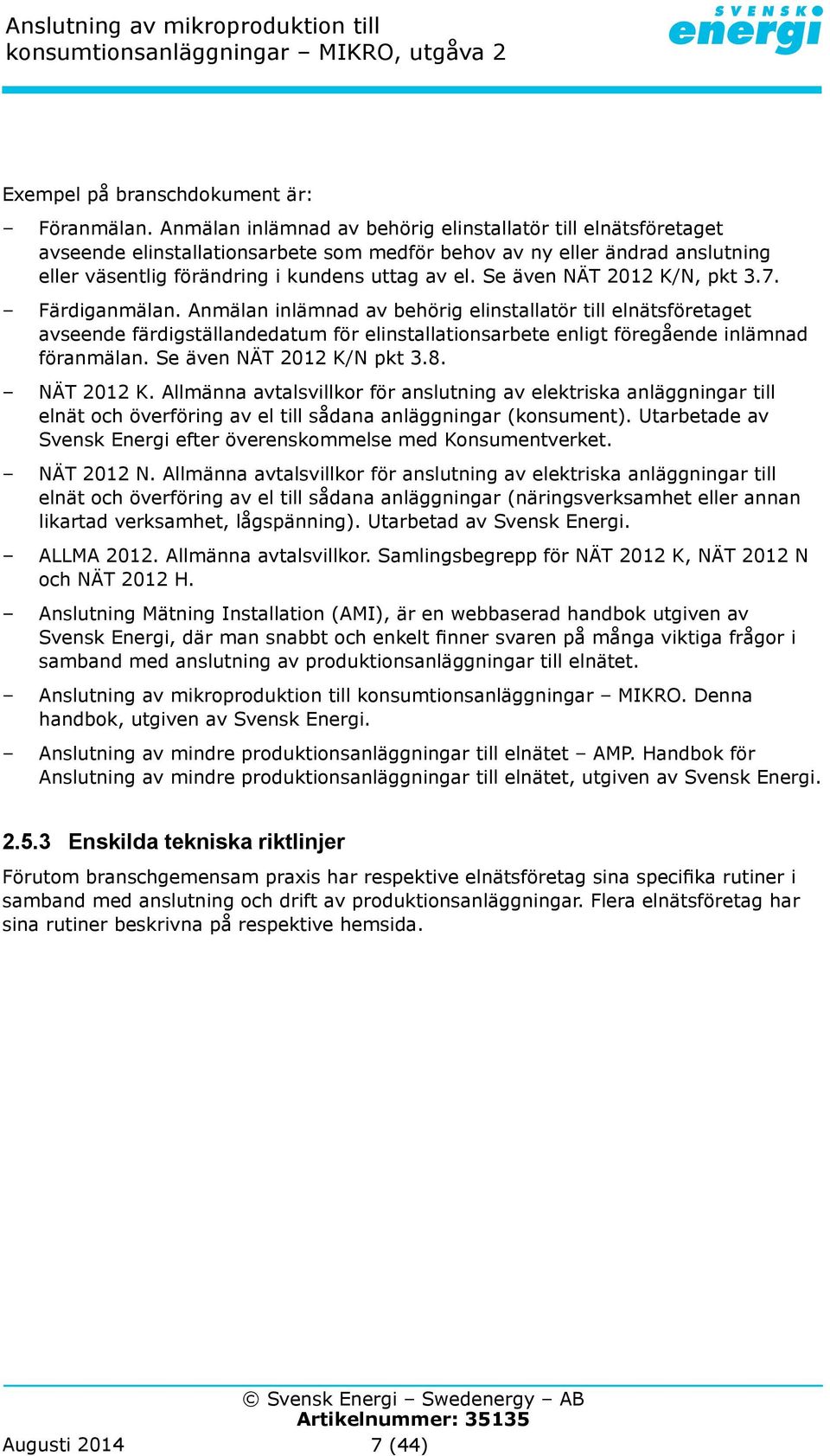 Se även NÄT 2012 K/N, pkt 3.7. Färdiganmälan.