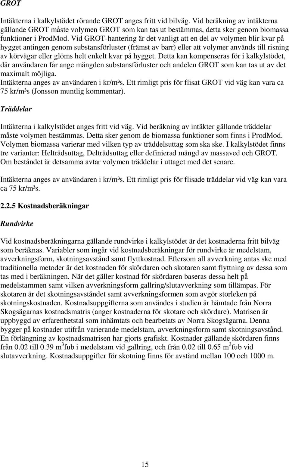 Vid GROT-hantering är det vanligt att en del av volymen blir kvar på hygget antingen genom substansförluster (främst av barr) eller att volymer används till risning av körvägar eller glöms helt