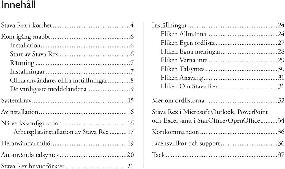 ..20 Stava Rex huvudfönster...21 Inställningar...24 Fliken Allmänna...24 Fliken Egen ordlista...27 Fliken Egna meningar...28 Fliken Varna inte...29 Fliken Talsyntes.