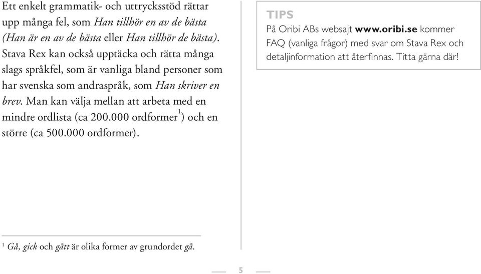 Man kan välja mellan att arbeta med en mindre ordlista (ca 200.000 ordformer 1 ) och en större (ca 500.000 ordformer). TIPS På Oribi ABs websajt www.