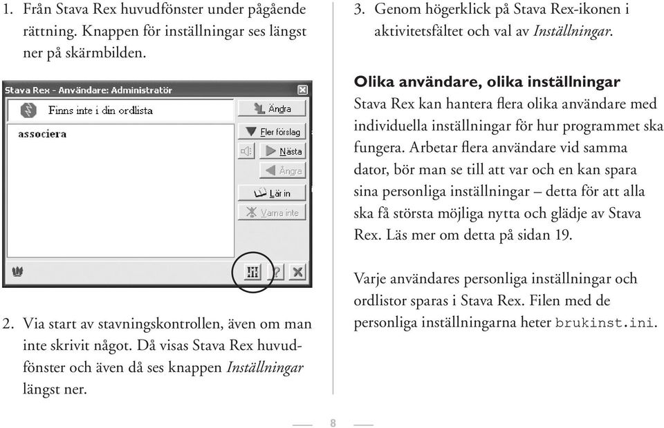 Olika användare, olika inställningar Stava Rex kan hantera flera olika användare med individuella inställningar för hur programmet ska fungera.
