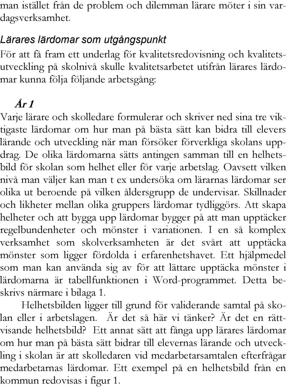 arbetsgång: År 1 Varje lärare och skolledare formulerar och skriver ned sina tre viktigaste lärdomar om hur man på bästa sätt kan bidra till elevers lärande och utveckling när man försöker