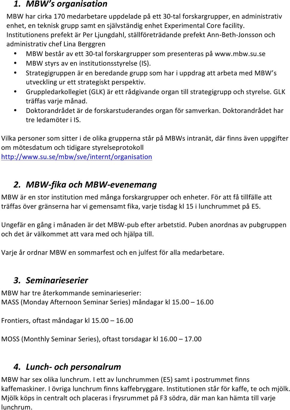 se MBW styrs av en institutionsstyrelse (IS). Strategigruppen är en beredande grupp som har i uppdrag att arbeta med MBW s utveckling ur ett strategiskt perspektiv.