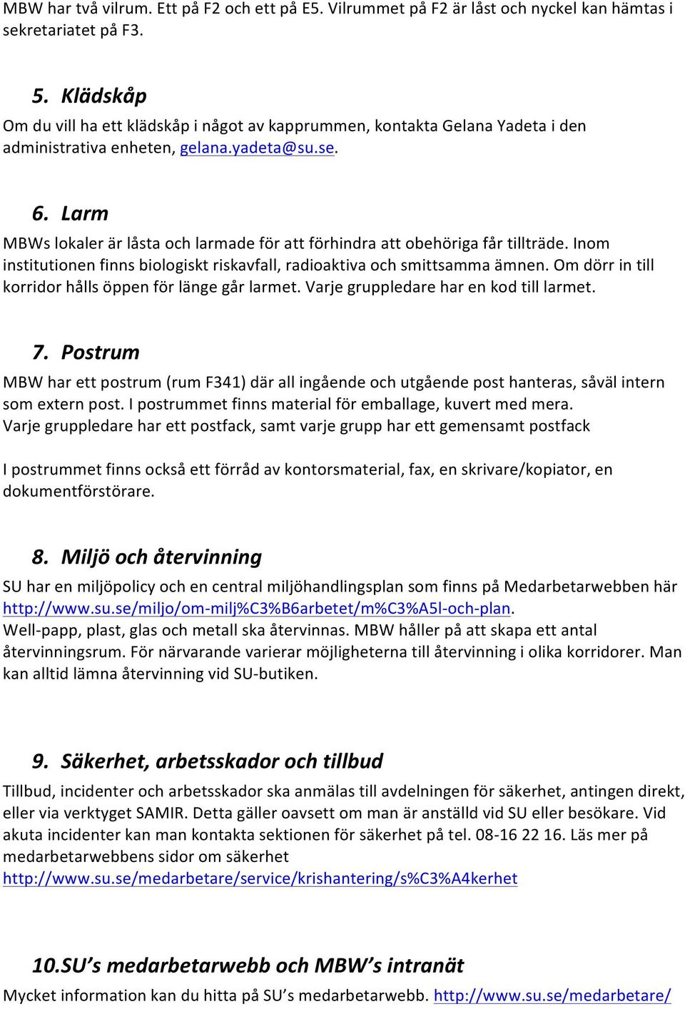 Larm MBWs lokaler är låsta och larmade för att förhindra att obehöriga får tillträde. Inom institutionen finns biologiskt riskavfall, radioaktiva och smittsamma ämnen.