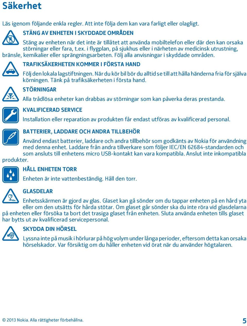 i flygplan, på sjukhus eller i närheten av medicinsk utrustning, bränsle, kemikalier eller sprängningsarbeten. Följ alla anvisningar i skyddade områden.