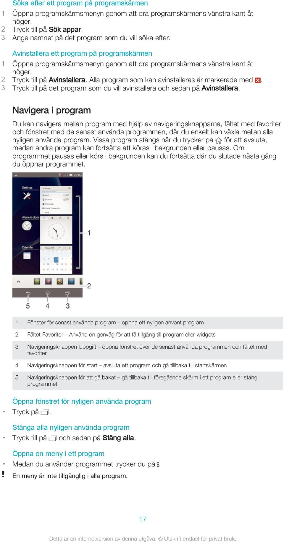 Alla program som kan avinstalleras är markerade med. 3 Tryck till på det program som du vill avinstallera och sedan på Avinstallera.