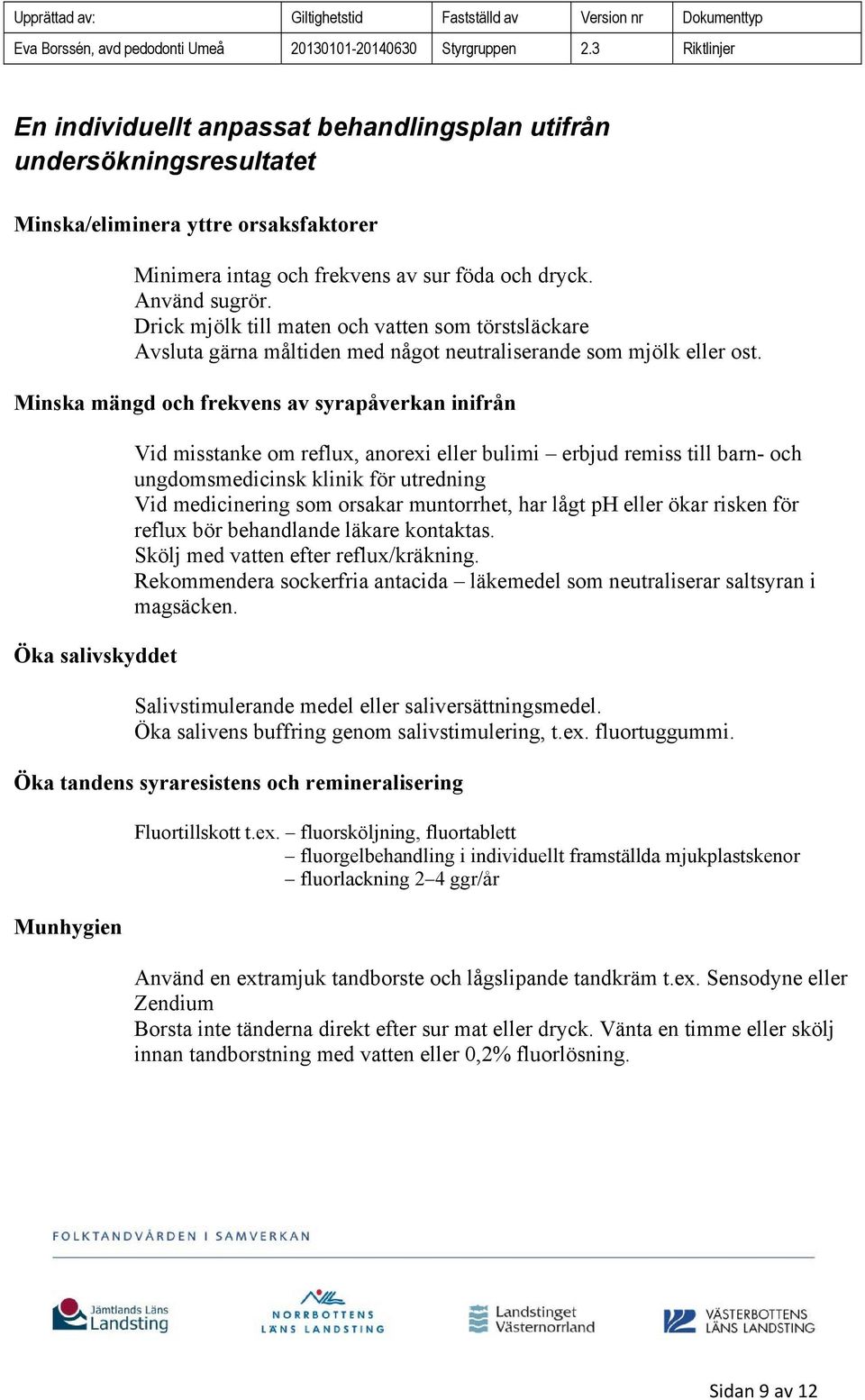 Minska mängd och frekvens av syrapåverkan inifrån Öka salivskyddet Vid misstanke om reflux, anorexi eller bulimi erbjud remiss till barn- och ungdomsmedicinsk klinik för utredning Vid medicinering