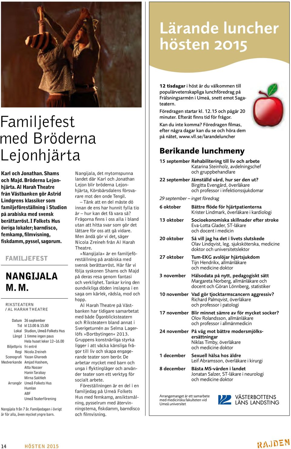 I Folkets Hus övriga lokaler; barndisco, femkamp, filmvisning, fiskdamm, pyssel, sagorum. FAMILJEFEST NANGIJALA M. M. RIKSTEATERN / AL HARAH THEATRE Datum 26 september Tid kl 13.00 & 15.