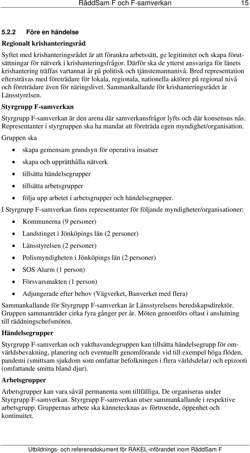 Därför ska de ytterst ansvariga för länets krishantering träffas vartannat år på politisk och tjänstemannanivå.