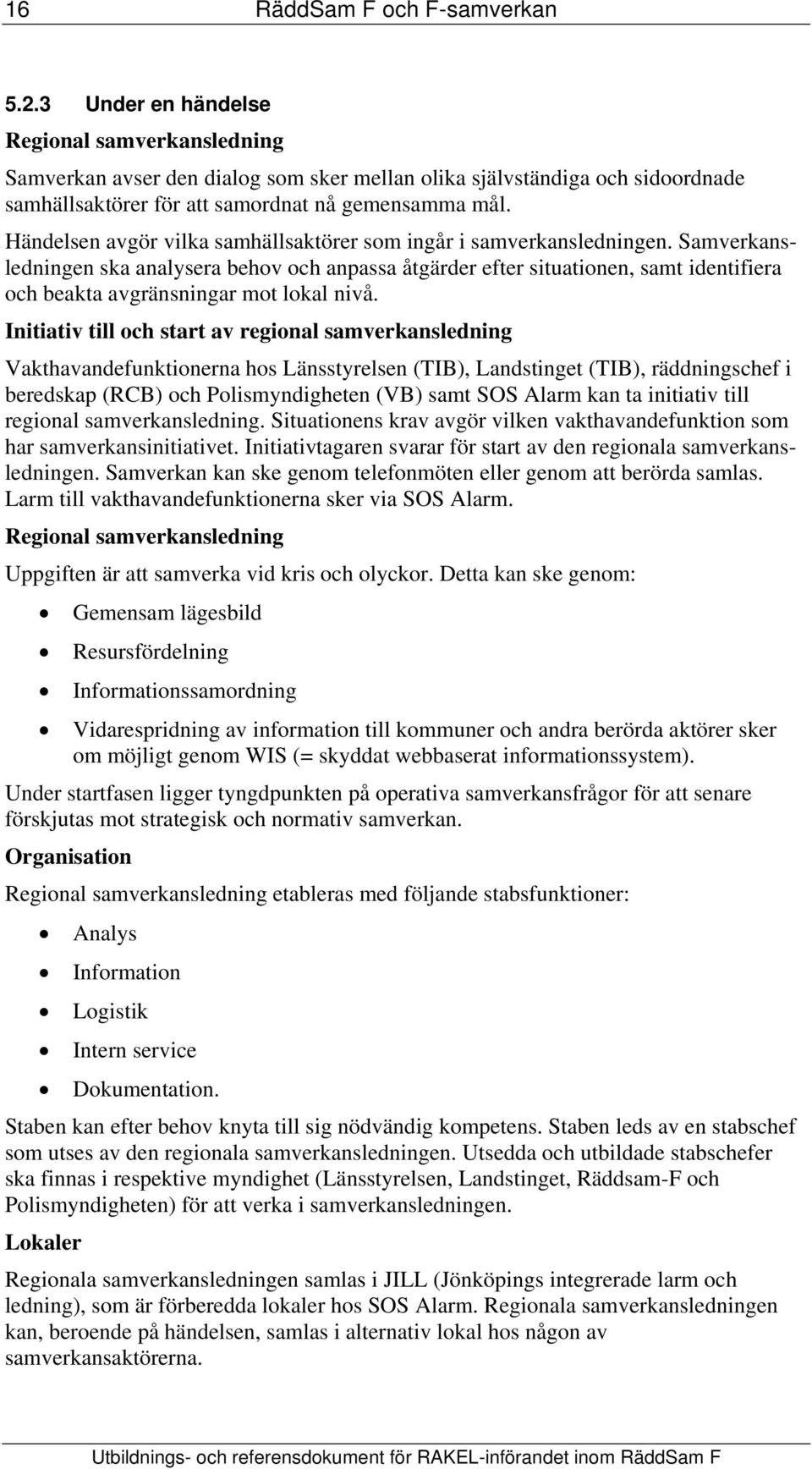Händelsen avgör vilka samhällsaktörer som ingår i samverkansledningen.