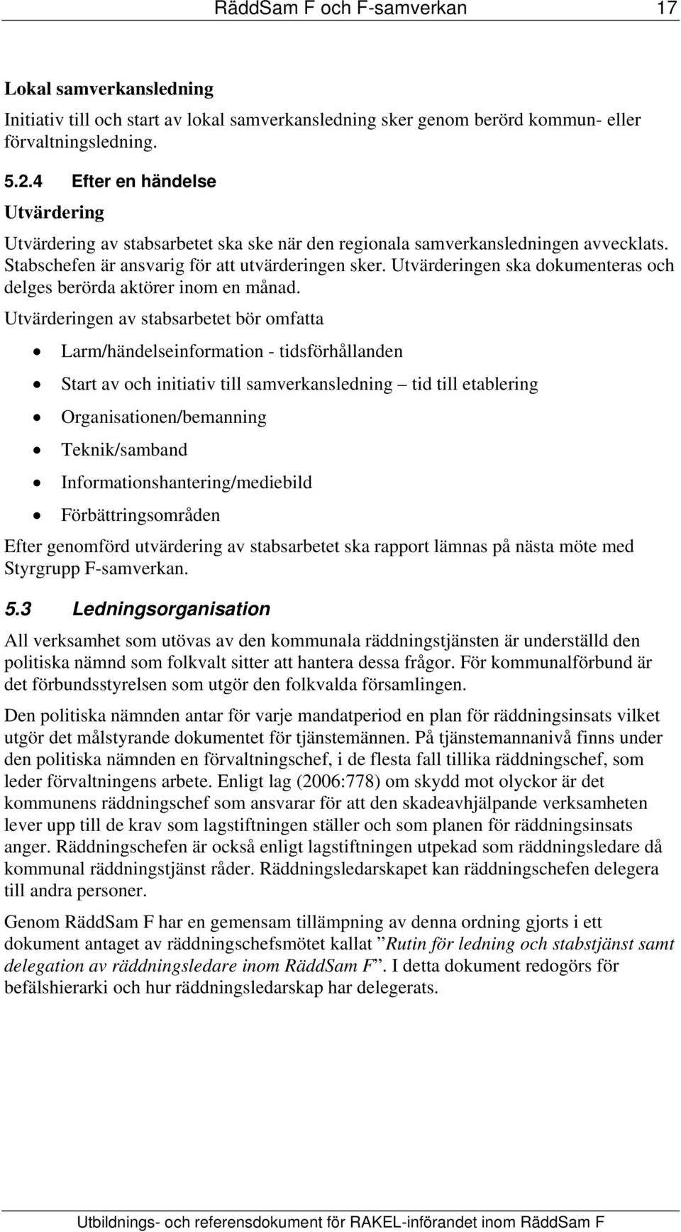 Utvärderingen ska dokumenteras och delges berörda aktörer inom en månad.