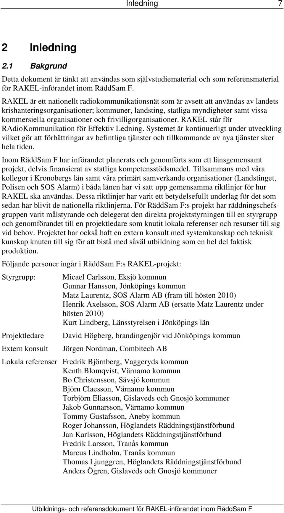 frivilligorganisationer. RAKEL står för RAdioKommunikation för Effektiv Ledning.
