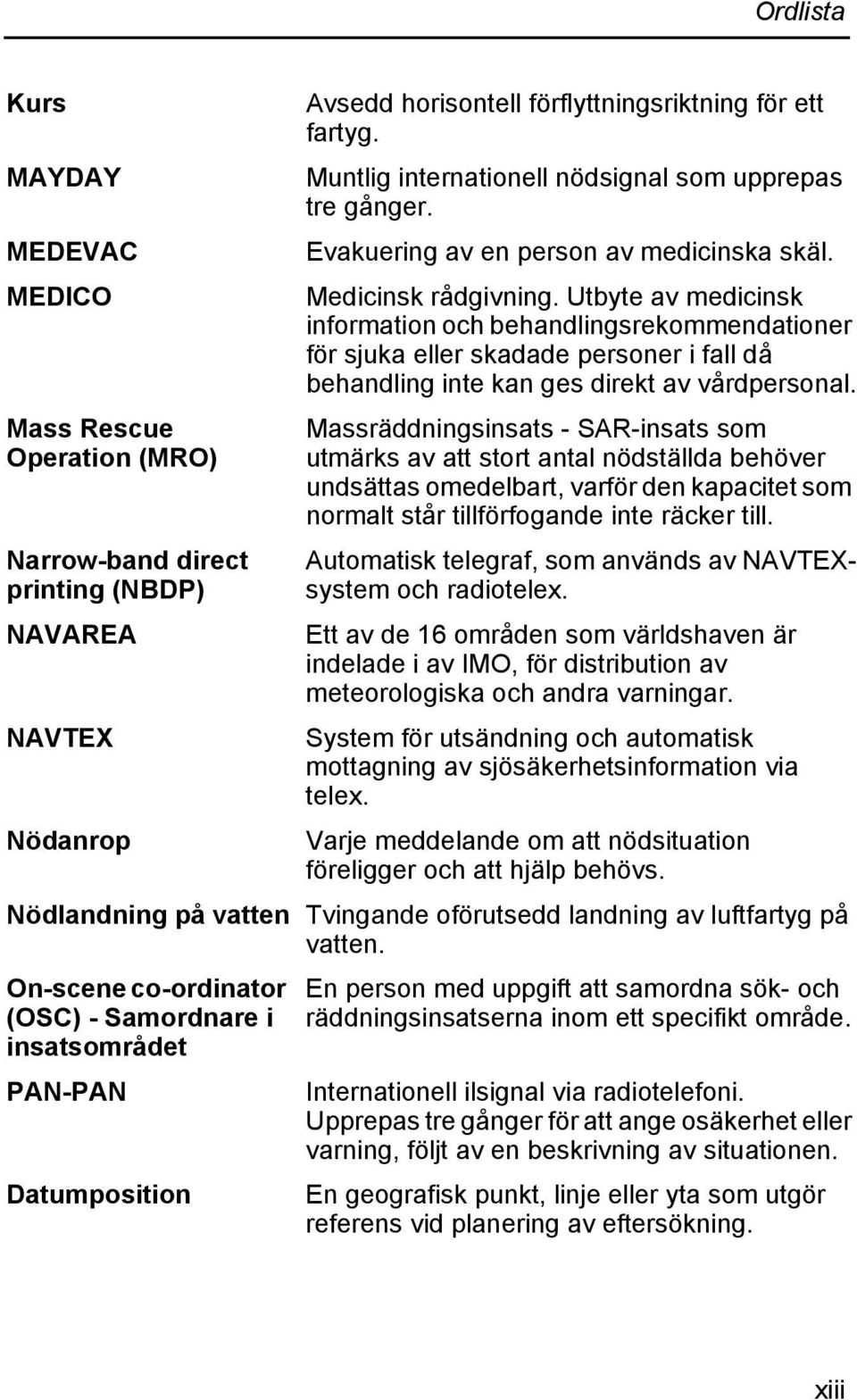 Utbyte av medicinsk information och behandlingsrekommendationer för sjuka eller skadade personer i fall då behandling inte kan ges direkt av vårdpersonal.