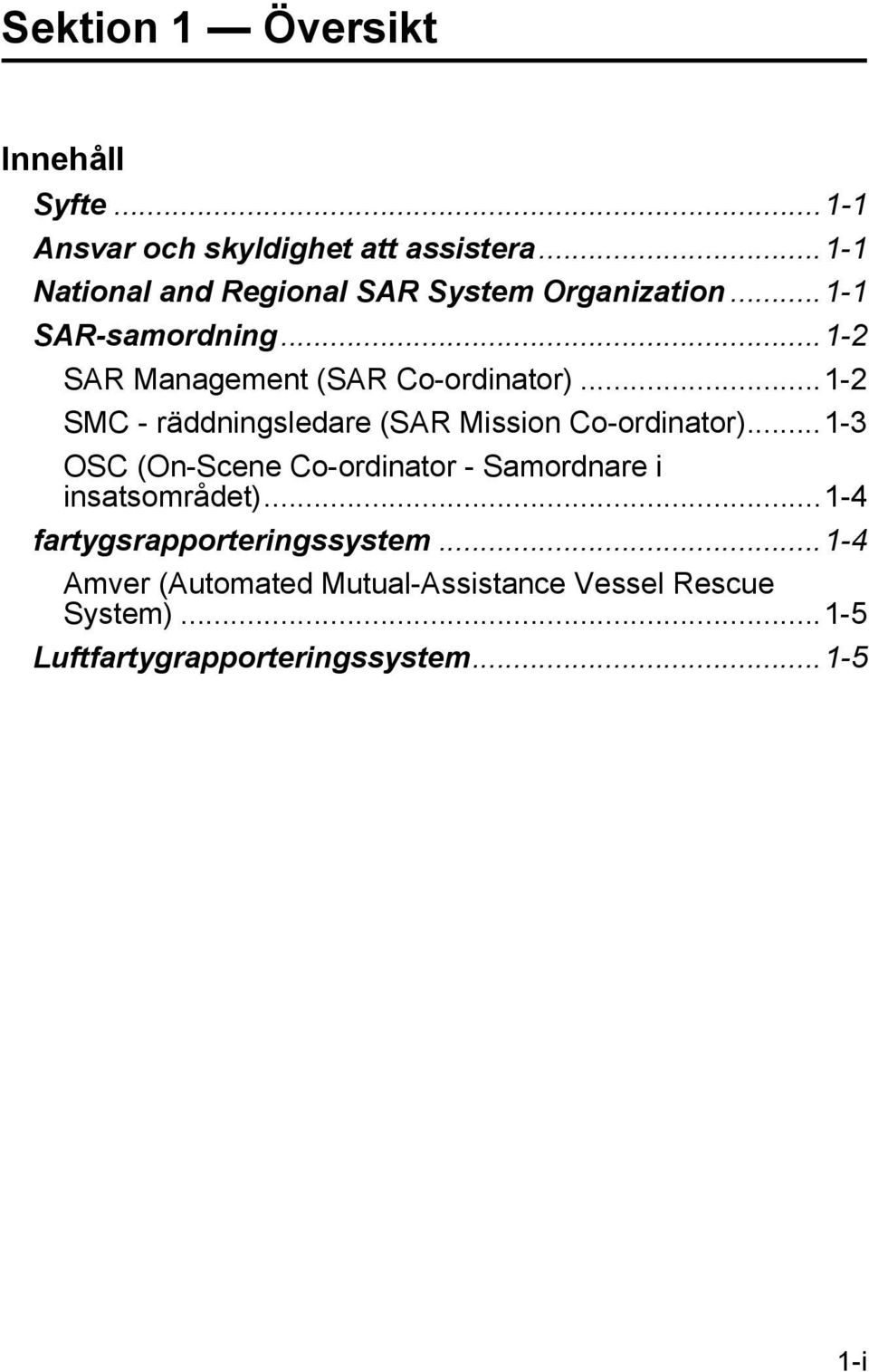 ..1-2 SMC - räddningsledare (SAR Mission Co-ordinator).
