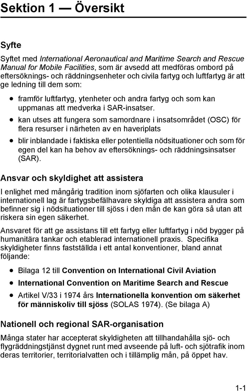 kan utses att fungera som samordnare i insatsområdet (OSC) för flera resurser i närheten av en haveriplats blir inblandade i faktiska eller potentiella nödsituationer och som för egen del kan ha