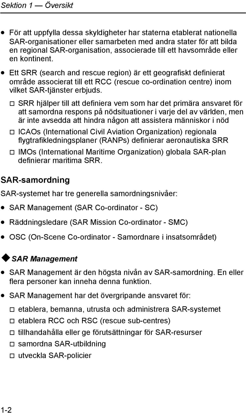 SRR hjälper till att definiera vem som har det primära ansvaret för att samordna respons på nödsituationer i varje del av världen, men är inte avsedda att hindra någon att assistera människor i nöd