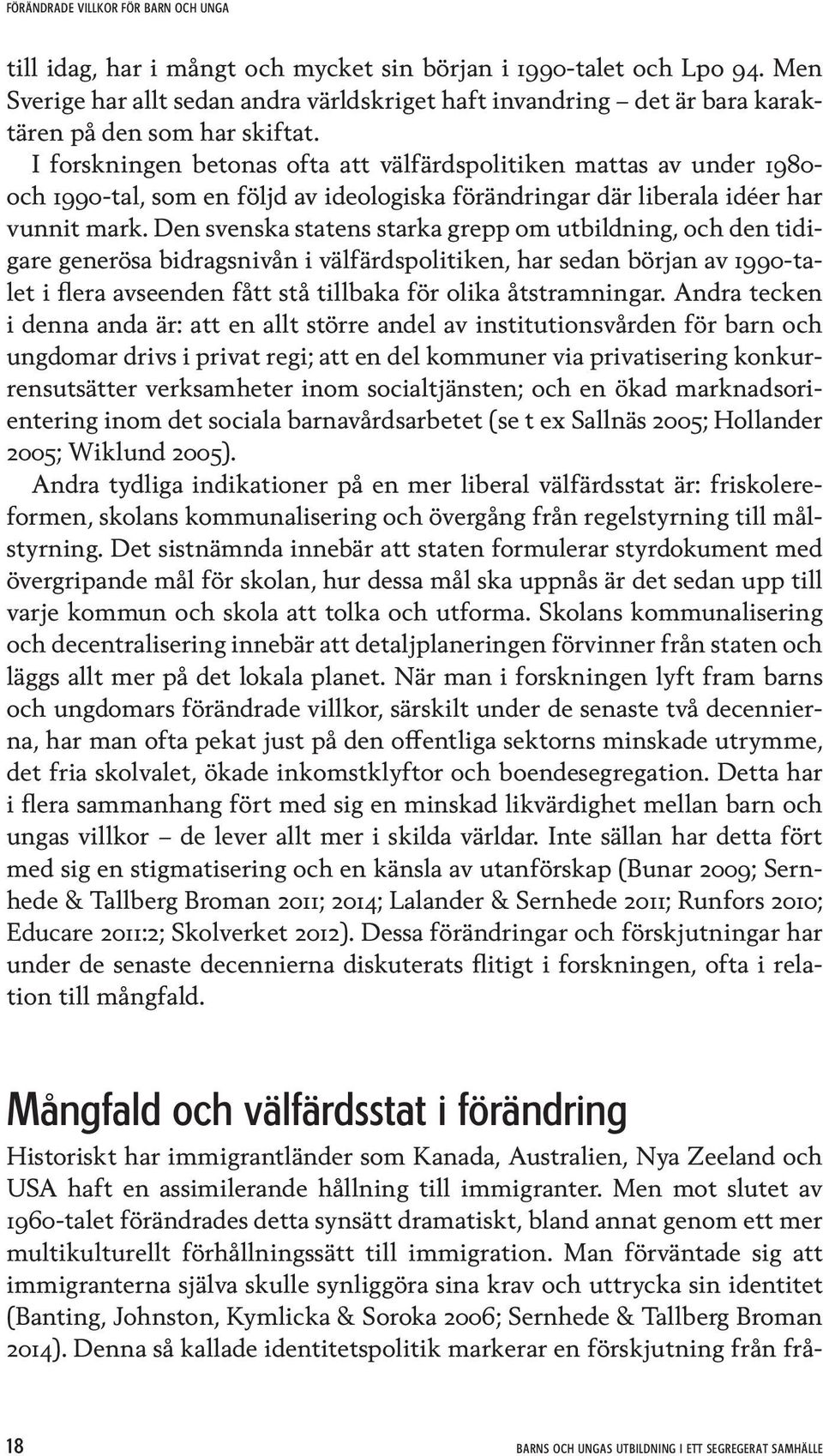 I forskningen betonas ofta att välfärdspolitiken mattas av under 1980- och 1990-tal, som en följd av ideologiska förändringar där liberala idéer har vunnit mark.