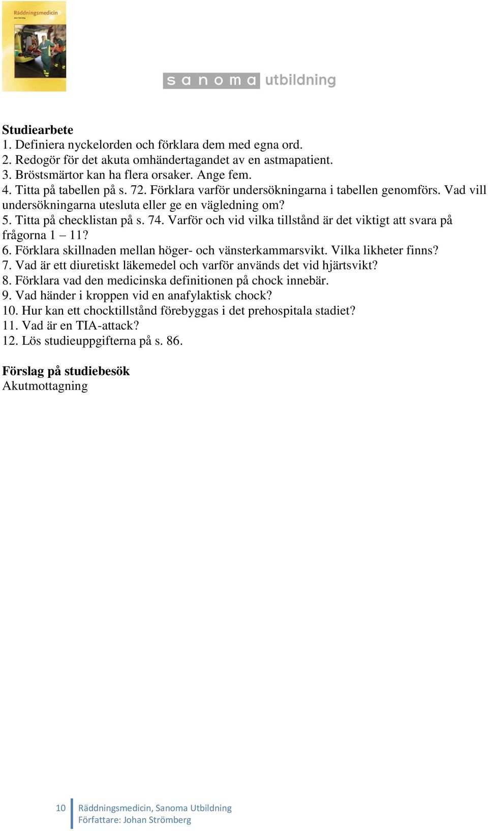 Varför och vid vilka tillstånd är det viktigt att svara på frågorna 1 11? 6. Förklara skillnaden mellan höger- och vänsterkammarsvikt. Vilka likheter finns? 7.