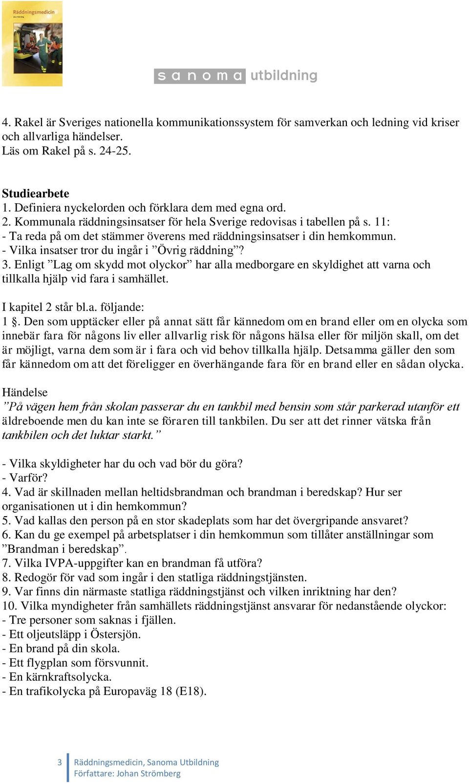 11: - Ta reda på om det stämmer överens med räddningsinsatser i din hemkommun. - Vilka insatser tror du ingår i Övrig räddning? 3.
