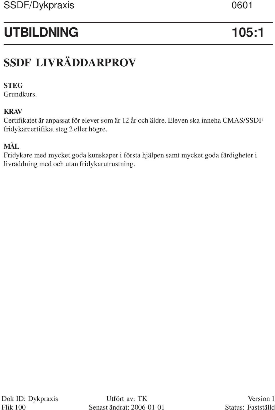 Eleven ska inneha CMAS/SSDF fridykarcertifikat steg 2 eller högre.