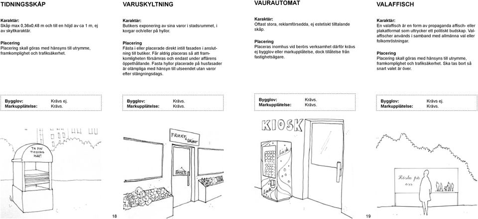 Får aldrig placeras så att framkomligheten försämras och endast under affärens öppethållande.