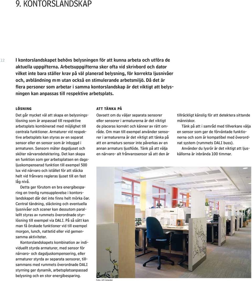 Då det är flera personer som arbetar i samma kontorslandskap är det viktigt att belysningen kan anpassas till respektive arbetsplats.