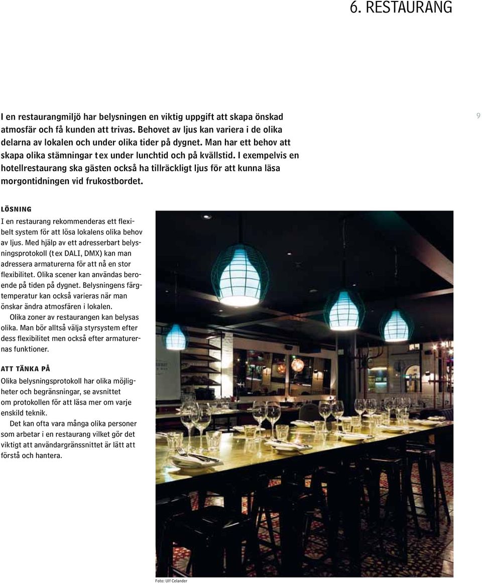 I exempelvis en hotellrestaurang ska gästen också ha tillräckligt ljus för att kunna läsa morgontidningen vid frukostbordet.