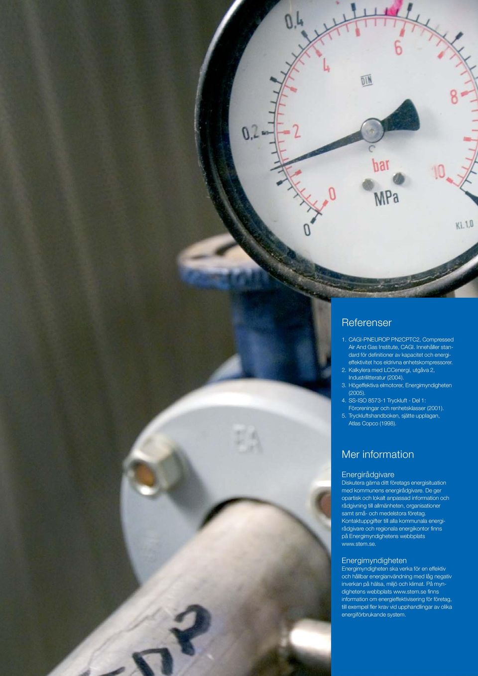 Tryckluftshandboken, sjätte upplagan, Atlas Copco (1998). Mer information Energirådgivare Diskutera gärna ditt företags energisituation med kommunens energirådgivare.