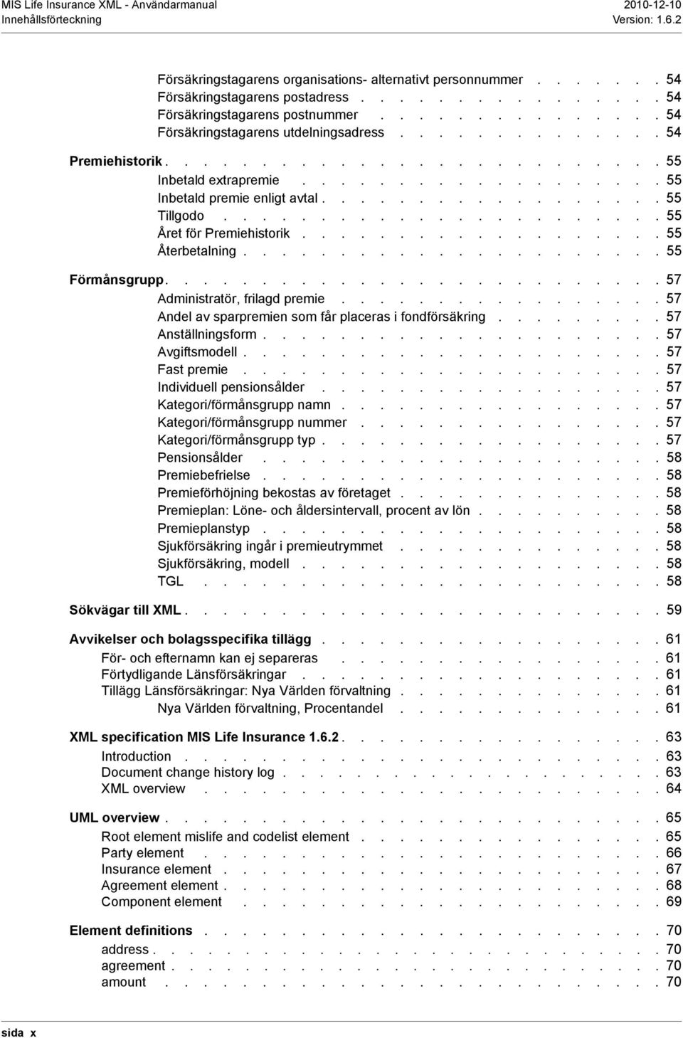 ................. 55 Tillgodo....................... 55 Året för Premiehistorik................... 55 Återbetalning...................... 55 Förmånsgrupp.......................... 57 Administratör, frilagd premie.