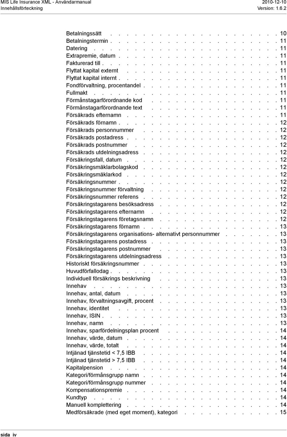 ...................... 11 Förmånstagarförordnande kod................ 11 Förmånstagarförordnande text................ 11 Försäkrads efternamn................... 11 Försäkrads förnamn.