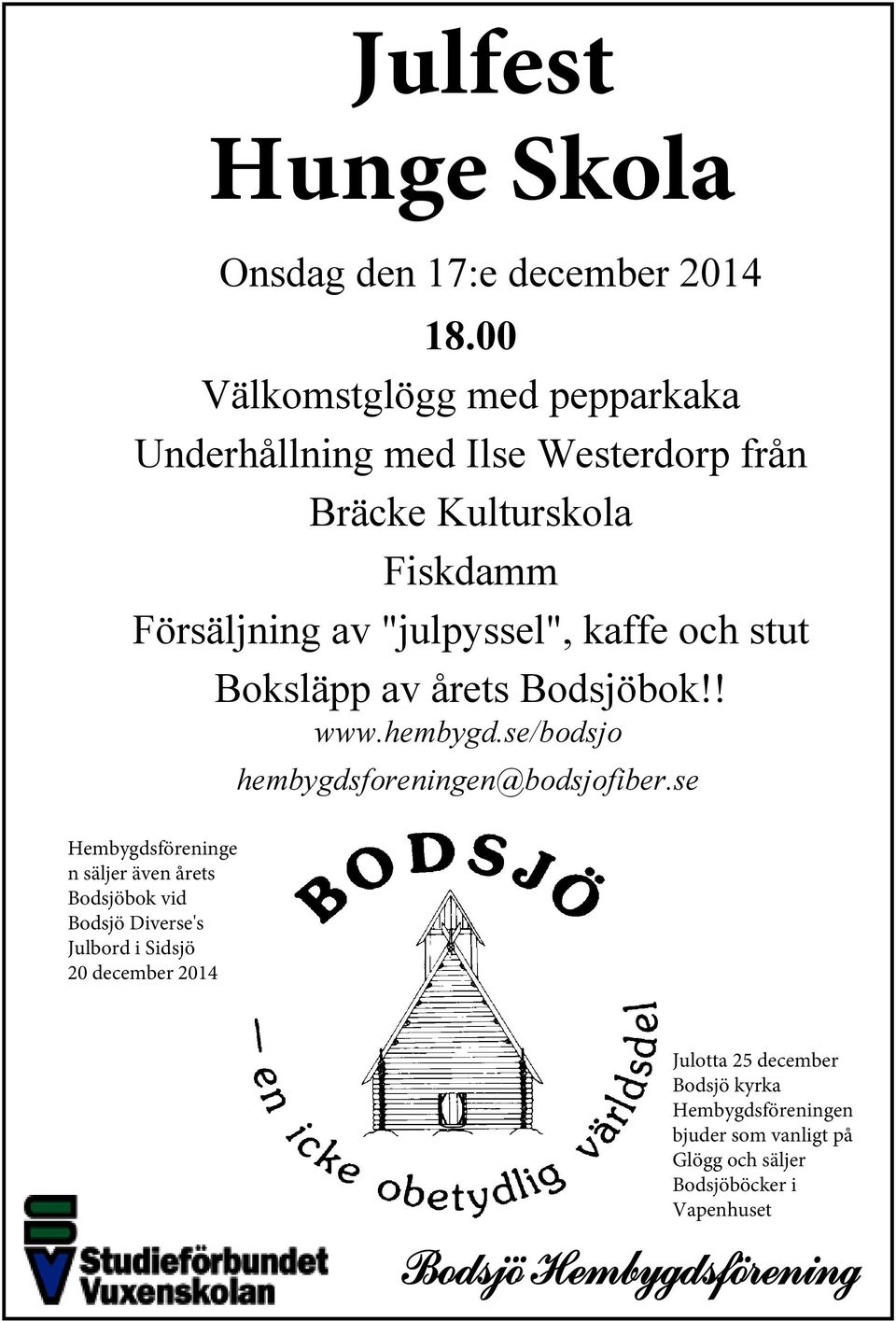 kaffe och stut Boksläpp av årets Bodsjöbok!! www.hembygd.se/bodsjo hembygdsforeningen@bodsjofiber.