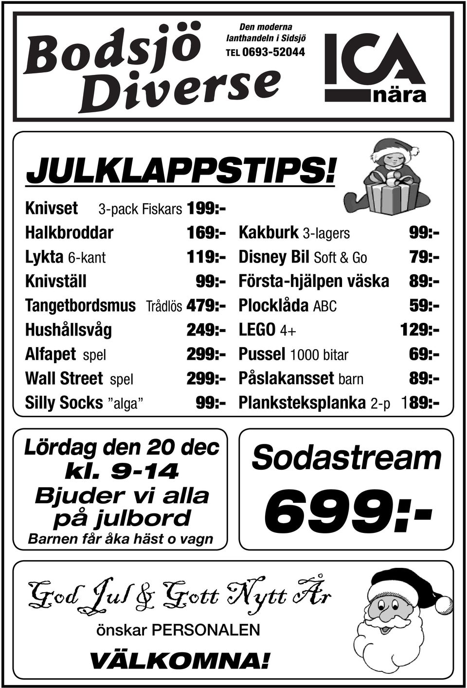 Wall Street spel 299:- Silly Socks alga 99:- Kakburk 3-lagers 99:- Disney Bil Soft & Go 79:- Första-hjälpen väska 89:- Plocklåda ABC 59:- LEGO 4+