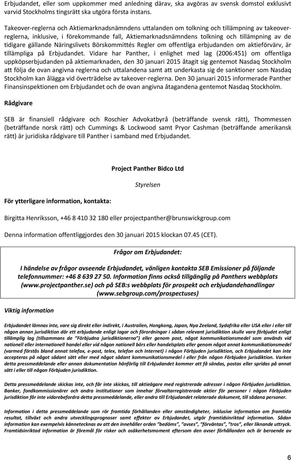 gällande Näringslivets Börskommittés Regler om offentliga erbjudanden om aktieförvärv, är tillämpliga på Erbjudandet.