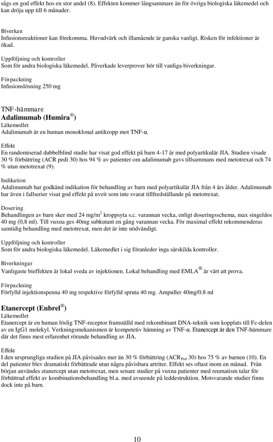 Förpackning Infusionslösning 250 mg TNF-hämmare Adalimumab (Humira ) Läkemedlet Adalimumab är en human monoklonal antikropp mot TNF-α.