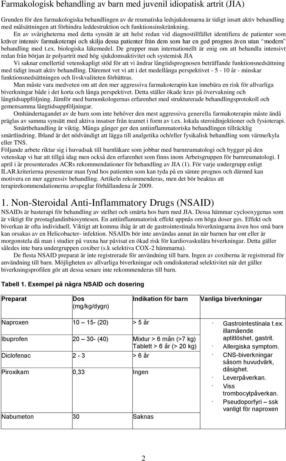 En av svårigheterna med detta synsätt är att helst redan vid diagnostillfället identifiera de patienter som kräver intensiv farmakoterapi och skilja dessa patienter från dem som har en god prognos