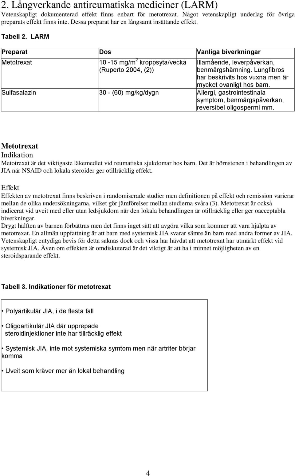 LARM Preparat Dos Vanliga biverkningar Metotrexat 10-15 mg/m 2 kroppsyta/vecka (Ruperto 2004, (2)) Illamående, leverpåverkan, benmärgshämning.